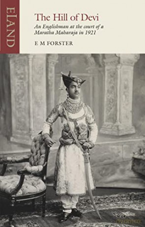 The Hill of Devi: An Englishman at the Court of a Maratha Maharaja: An Englishman at the Court of a Maratha Maharaja in 1921 (Eland classics): An Englishman serving at the Court of a Maharaja - E. M. Forster [KSIĄŻKA]