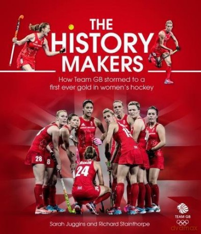 The History Makers: How Team GB Stormed to a First Ever Gold in Women's Hockey - Sarah Juggins [KSIĄŻKA]