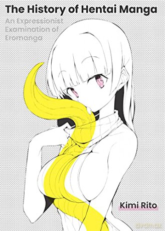 The History of Hentai Manga: An Expressionist Examination of EroManga - Kimi Rito [KSIĄŻKA]