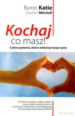 Kochaj Co Masz! Cztery Pytania Które Zmienią Twoje Życie - Byron Katie I Stephen Mitchell [KSIĄŻKA]