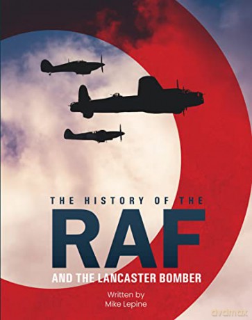 The History of The RAF and The Lancaster Bomber - Mike Lepine [KSIĄŻKA]