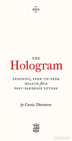 The Hologram: Feminist, Peer-to-Peer Health for a Post-Pandemic Future (Vagabonds) - Cassie Thornton [KSIĄŻKA]