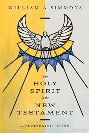 The Holy Spirit in the New Testament: A Pentecostal Guide - William A. Simmons [KSIĄŻKA]