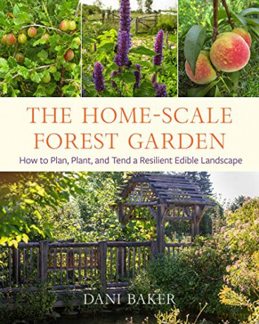 The Home-Scale Forest Garden: How to Plan, Plant, and Tend a Resilient Edible Landscape - Dani Baker [KSIĄŻKA]