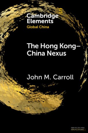 The Hong Kong-China Nexus: A Brief History (Elements in Global China) - John M Carroll [KSIĄŻKA]