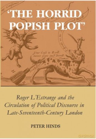 'The Horrid Popish Plot': Roger L'Estrange and the Circulation of Political Discourse in Late Seventeenth-Century London (British Academy Postdoctoral Fellowship Monographs) - Peter Hinds [KSIĄŻKA]