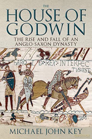 The House of Godwin: The Rise and Fall of an Anglo-Saxon Dynasty - Michael John Key [KSIĄŻKA]