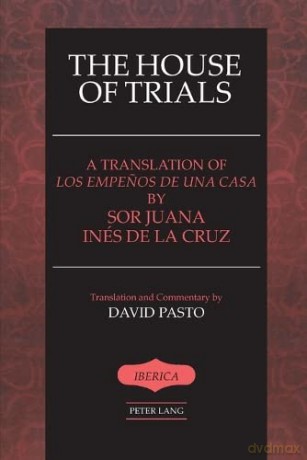 The House of Trials: A Translation of Los Empenos De Una Casa by Sor Juana Ines De La Cruz: 21 (Iberica) - Sister Juana Ines de la Cruz [KSIĄŻKA]