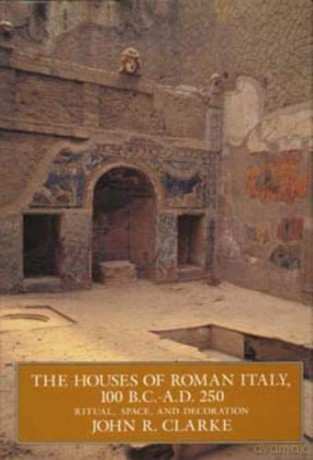 The Houses of Roman Italy, 100 B.C.- A.D. 250: Ritual, Space, and Decoration - John R. Clarke [KSIĄŻKA]