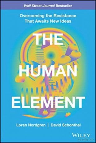 The Human Element: Overcoming the Resistance That Awaits New Ideas - Loran Nordgren [KSIĄŻKA]