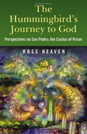 The Hummingbird's Journey to God: Perspectives on San Pedro - the Cactus of Vision - Ross Heaven [KSIĄŻKA]