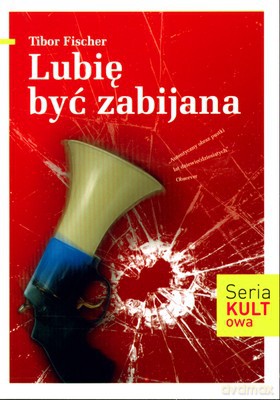 Lubię Być Zabijana - Tibor Fischer [KSIĄŻKA]