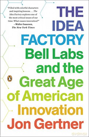 The Idea Factory: Bell Labs and the Great Age of American Innovation - Jon Gertner [KSIĄŻKA]