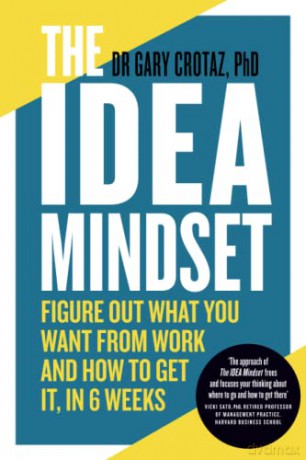 The IDEA Mindset: Figure Out What You Want from Work, and How to Get It, in 6 Weeks - Dr Gary Crotaz PhD [KSIĄŻKA]