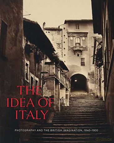 The Idea of Italy: Photography and the British Imagination, 1840-1900 - Scott Wilcox [KSIĄŻKA]