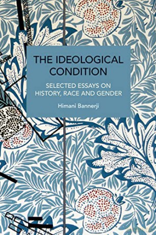 The Ideological Condition: Selected Essays on History, Race and Gender (Historical Materialism) - Himani Bannerji [KSIĄŻKA]