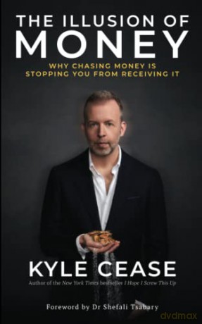 The Illusion of Money: Why Chasing Money Is Stopping You from Receiving It - Kyle Cease [KSIĄŻKA]