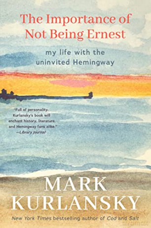 The Importance of Not Being Ernest: My Life with the Uninvited Hemingway (A unique Ernest Hemingway biography, Gift for writers) - Mark Kurlansky [KSIĄŻKA]