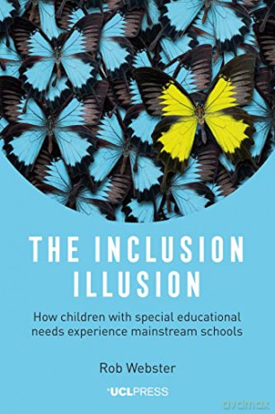 The Inclusion Illusion: How Children with Special Educational Needs Experience Mainstream Schools - Rob Webster [KSIĄŻKA]