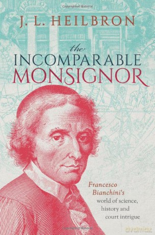 The Incomparable Monsignor: Francesco Bianchini's world of science, history, and court intrigue - J.L. Heilbron [KSIĄŻKA]