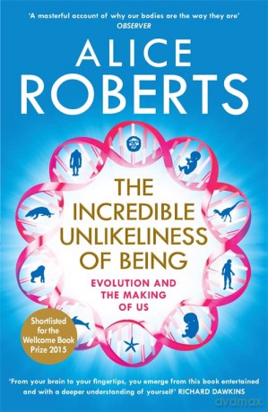 The Incredible Unlikeliness of Being: Evolution and the Making of Us - Alice Roberts [KSIĄŻKA]