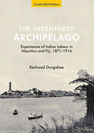 The Indentured Archipelago: Experiences of Indian Labour in Mauritius and Fiji, 1871-1916 (Global South Asians) - Reshaad Durgahee [KSIĄŻKA]