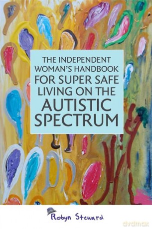 The Independent Woman's Handbook for Super Safe Living on the Autistic Spectrum - Robyn Steward [KSIĄŻKA]