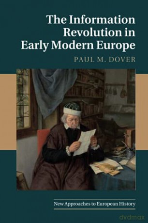 The Information Revolution in Early Modern Europe: 62 (New Approaches to European History, Series Number 62) - Paul M. Dover [KSIĄŻKA]