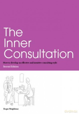 The Inner Consultation: How to Develop an Effective and Intuitive Consulting Style, Second Edition - Roger Neighbour [KSIĄŻKA]