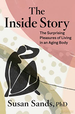 The Inside Story: The Surprising Pleasures of Living in an Aging Body - Susan Sands [KSIĄŻKA]