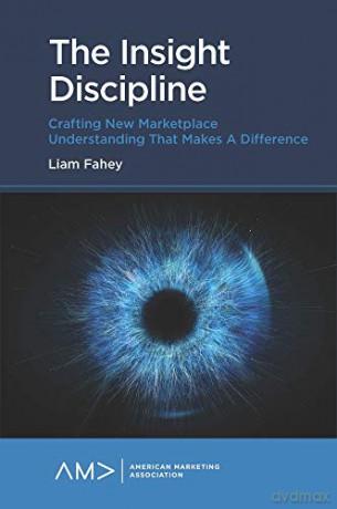The Insight Discipline: Crafting New Marketplace Understanding that Makes a Difference (American Marketing Association) - Liam Fahey [KSIĄŻKA]