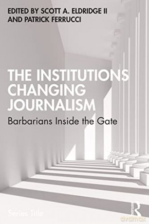 The Institutions Changing Journalism: Barbarians Inside the Gate - Patrick Ferrucci [KSIĄŻKA]