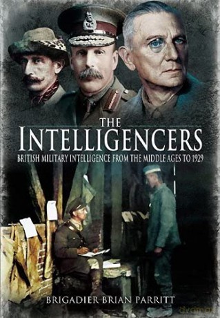 The Intelligencers: British Military Intelligence From the Middle Ages to 1929 - Brian Parritt [KSIĄŻKA]