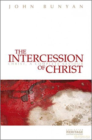 The Intercession of Christ: Christ, A Complete Saviour - John Bunyan [KSIĄŻKA]