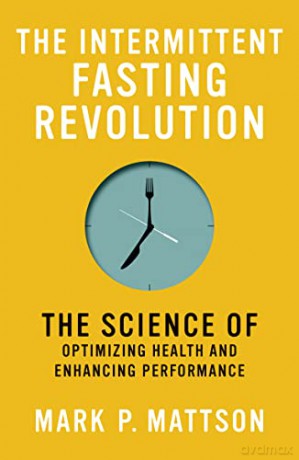 The Intermittent Fasting Revolution: The Science of Optimizing Health and Enhancing Performance - Mark P. Mattson [KSIĄŻKA]