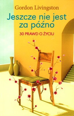 Jeszcze Nie Jest Za Późno - Gordon Livingston [KSIĄŻKA]