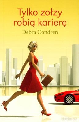 Tylko Zołzy Robią Karierę - Debra Condren [KSIĄŻKA]