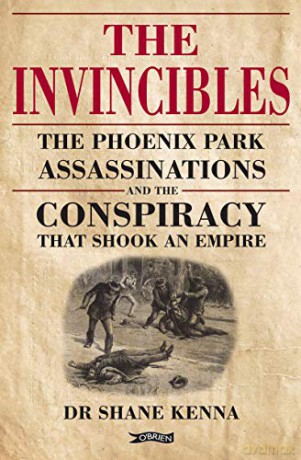 The Invincibles: The Phoenix Park Assassinations and the Conspiracy that Shook an Empire - Dr. Shane Kenna [KSIĄŻKA]