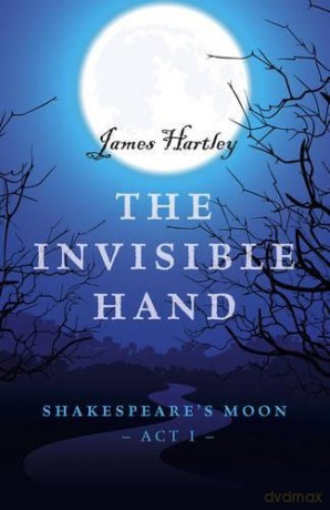 The Invisible Hand: Shakespeare's Moon, Act I - James Hartley [KSIĄŻKA]