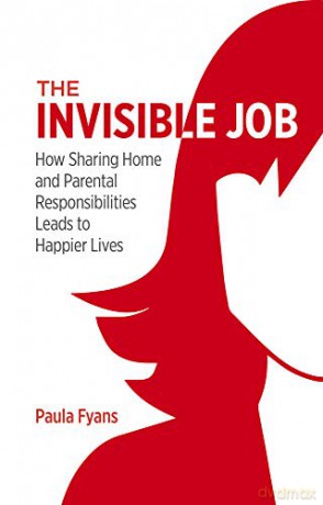 The Invisible Job: How Sharing Home and Parental Responsibilities Leads to Happier Lives - Paula Fyans [KSIĄŻKA]