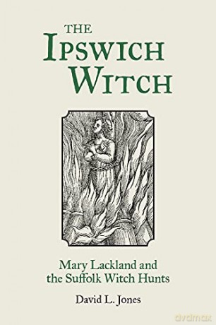 The Ipswich Witch: Mary Lackland and the Suffolk Witch Hunts - David L. Jones [KSIĄŻKA]