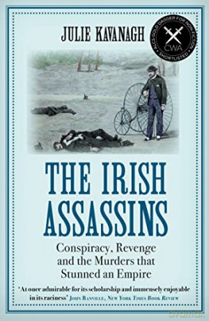 The Irish Assassins: Conspiracy, Revenge and the Murders that Stunned an Empire - Julie Kavanagh [KSIĄŻKA]