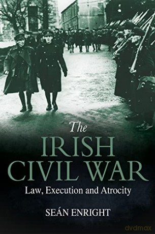 The Irish Civil War: Law, Execution and Atrocity - Seán Enright [KSIĄŻKA]