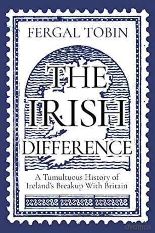 The Irish Difference: A Tumultuous History of Ireland's Breakup With Britain - Fergal Tobin [KSIĄŻKA]