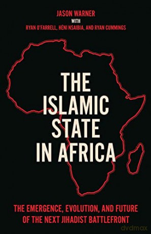The Islamic State in Africa: The Emergence, Evolution, and Future of the Next Jihadist Battlefront - Jason Warner [KSIĄŻKA]