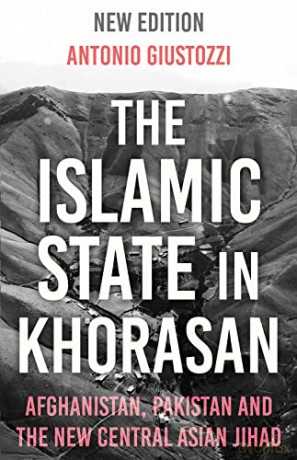 The Islamic State in Khorasan: Afghanistan, Pakistan and the New Central Asian Jihad - Antonio Giustozzi [KSIĄŻKA]