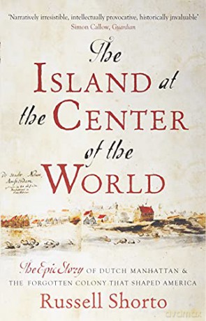 The Island at the Center of the World: The Epic Story of Dutch Manhattan and the Forgotten Colony that Shaped America - Russell Shorto [KSIĄŻKA]