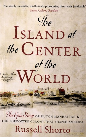 The Island at the Center of the World: The Epic Story of Dutch Manhattan and the Forgotten Colony that Shaped America - Russell Shorto [KSIĄŻKA]