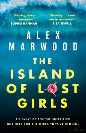 The Island of Lost Girls: A gripping thriller about extreme wealth, lost girls and dark secrets - Alex Marwood [KSIĄŻKA]