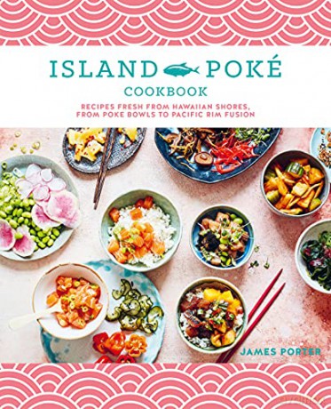 The Island Poké Cookbook: Recipes fresh from Hawaiian shores, from poke bowls to Pacific Rim fusion - James Gould-Porter [KSIĄŻKA]